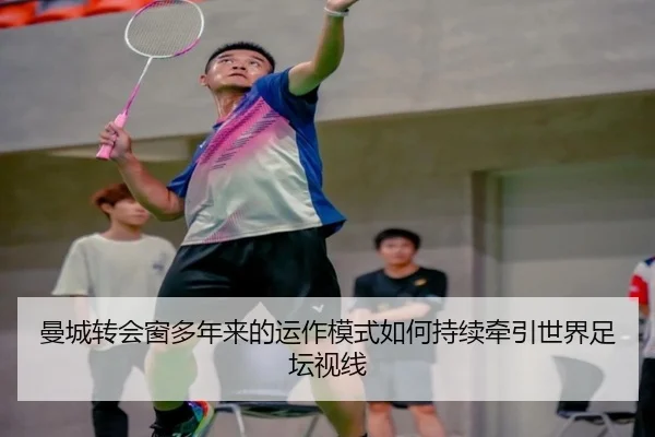 曼城转会窗多年来的运作模式如何持续牵引世界足坛视线