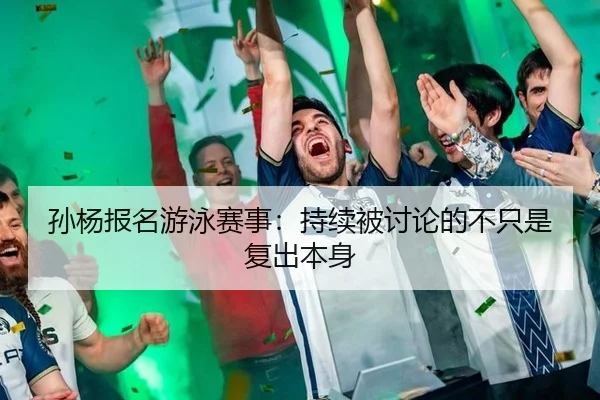 孙杨报名游泳赛事：持续被讨论的不只是复出本身