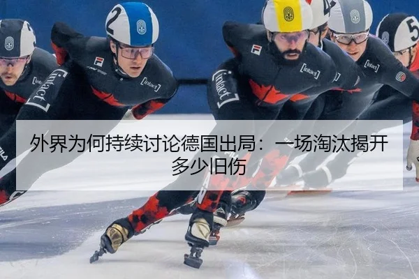 外界为何持续讨论德国出局：一场淘汰揭开多少旧伤